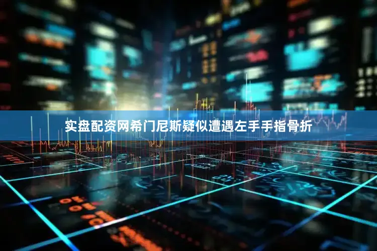 实盘配资网希门尼斯疑似遭遇左手手指骨折