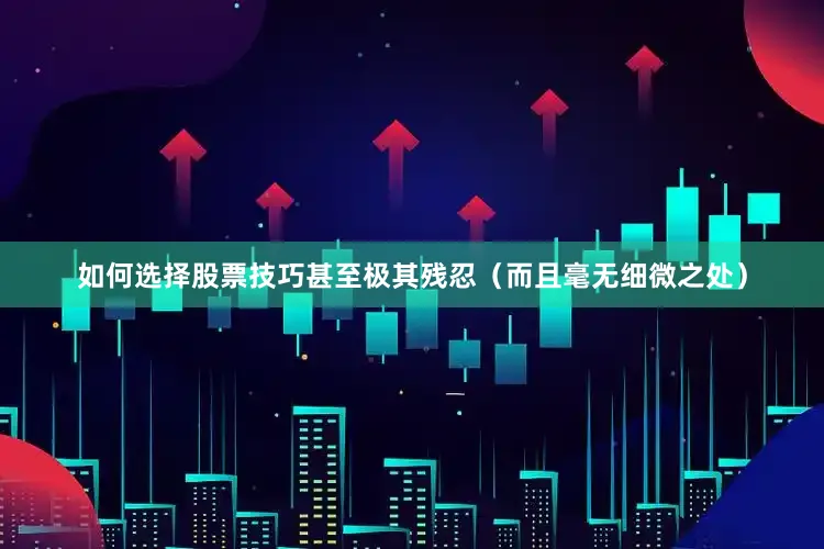 如何选择股票技巧甚至极其残忍（而且毫无细微之处）