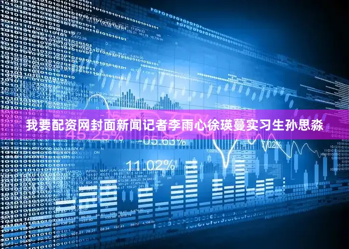 我要配资网封面新闻记者李雨心徐瑛蔓实习生孙思淼