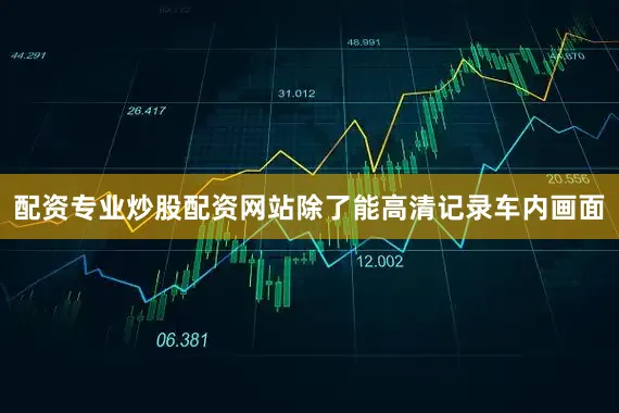 配资专业炒股配资网站除了能高清记录车内画面